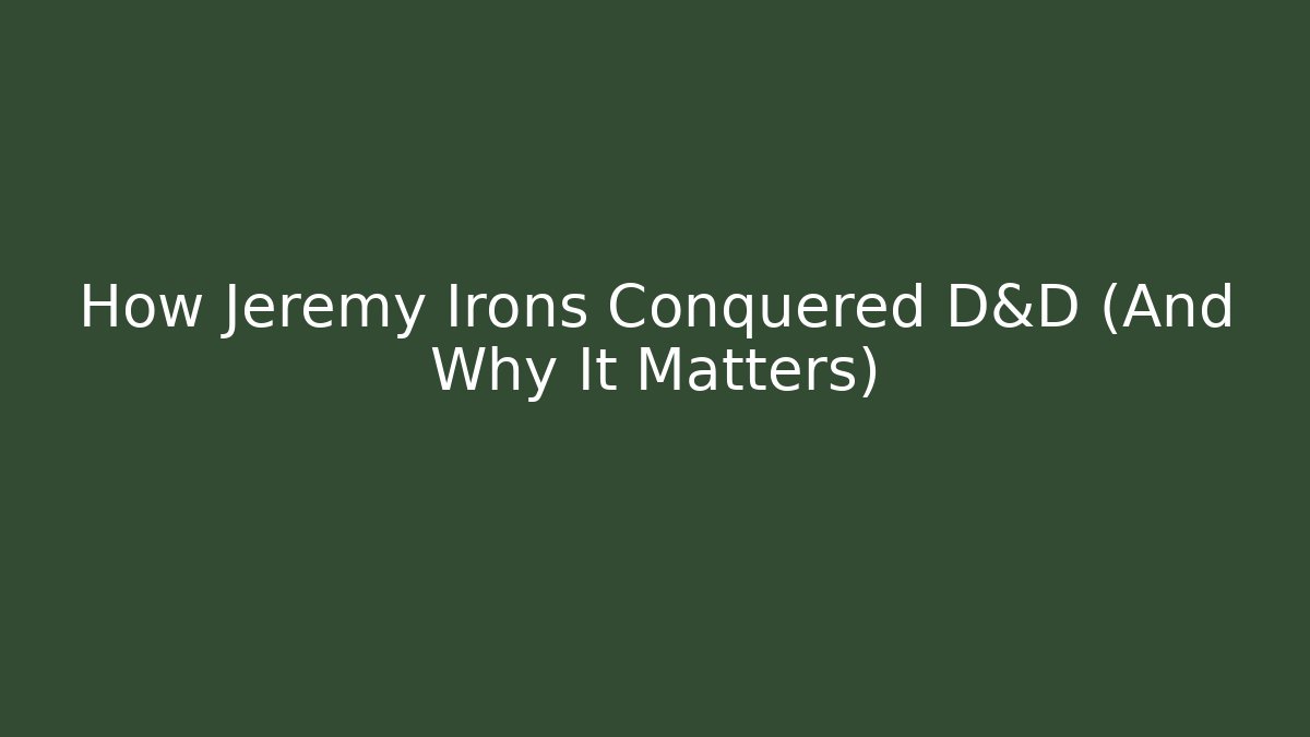 How Jeremy Irons Conquered D&D (And Why It Matters)