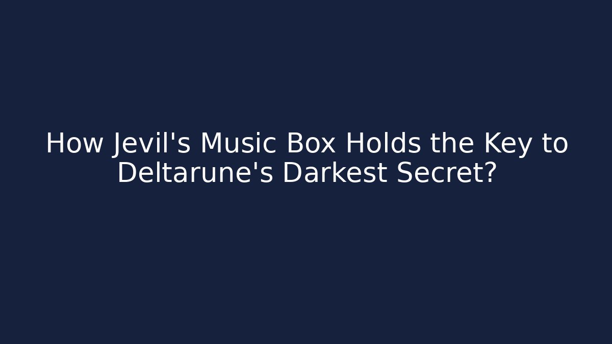 How Jevil's Music Box Holds the Key to Deltarune's Darkest Secret?