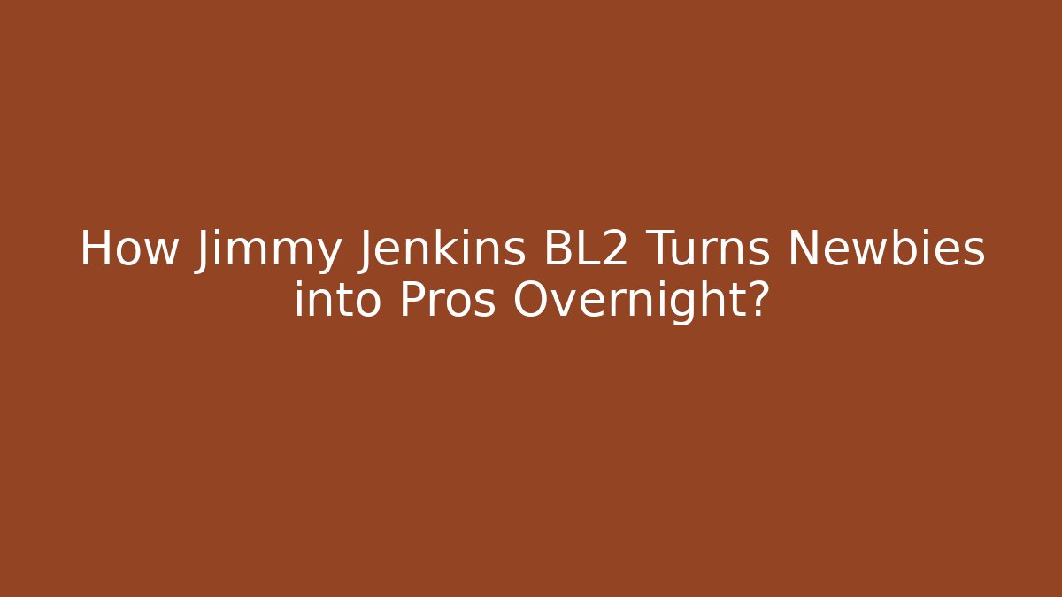 How Jimmy Jenkins BL2 Turns Newbies into Pros Overnight?