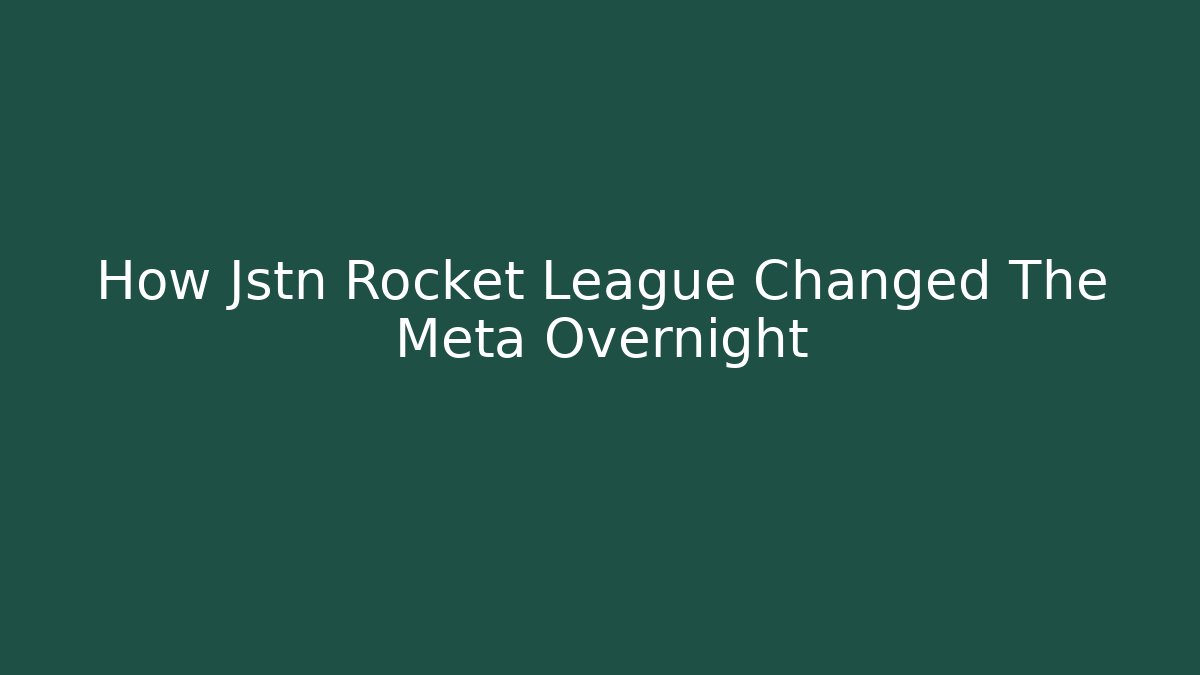 How Jstn Rocket League Changed The Meta Overnight - Create More Assets