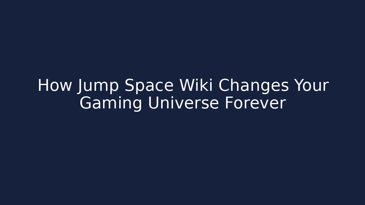How Jump Space Wiki Changes Your Gaming Universe Forever