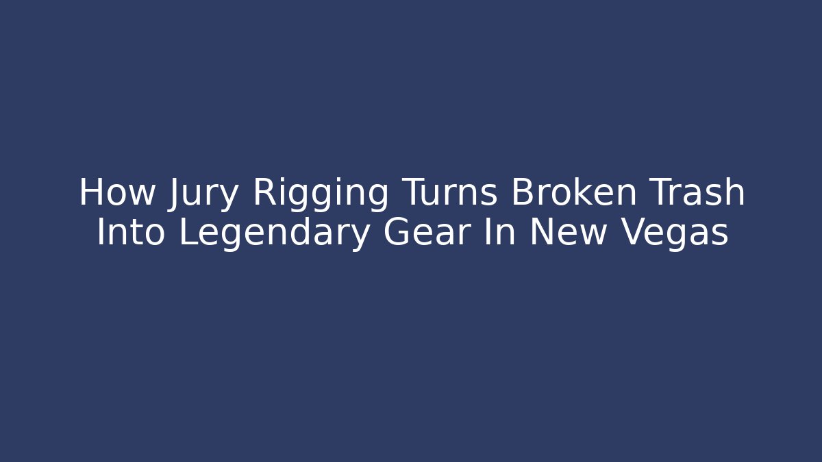 How Jury Rigging Turns Broken Trash Into Legendary Gear In New Vegas
