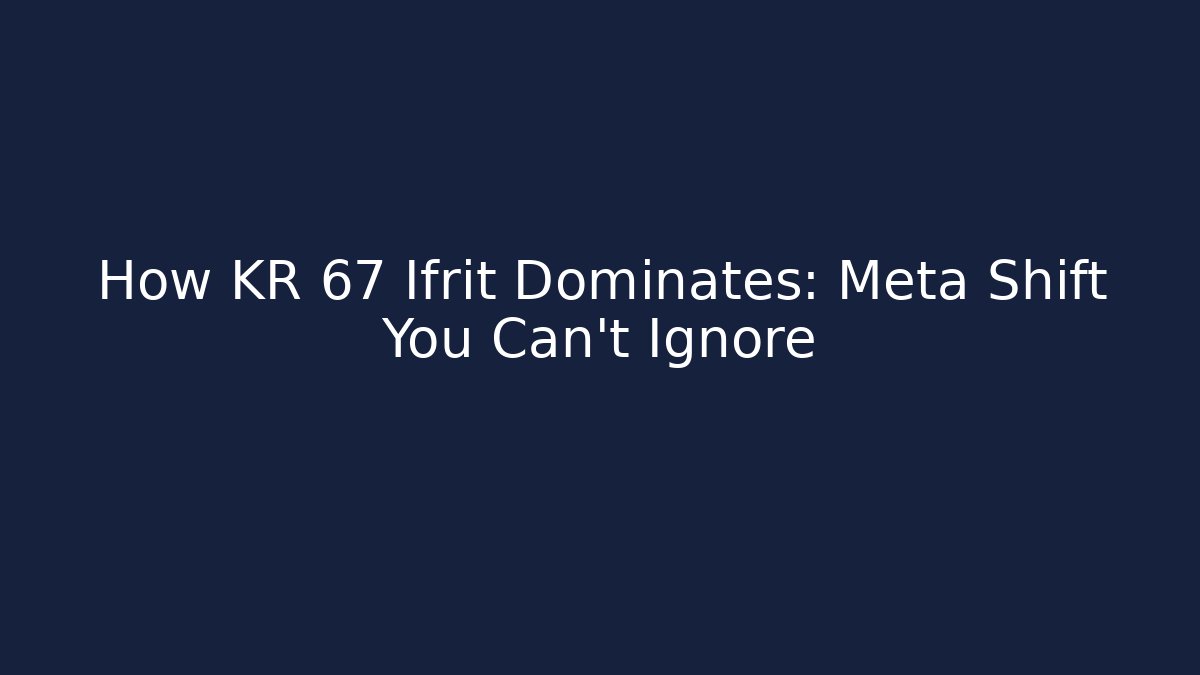 How KR 67 Ifrit Dominates: Meta Shift You Can't Ignore
