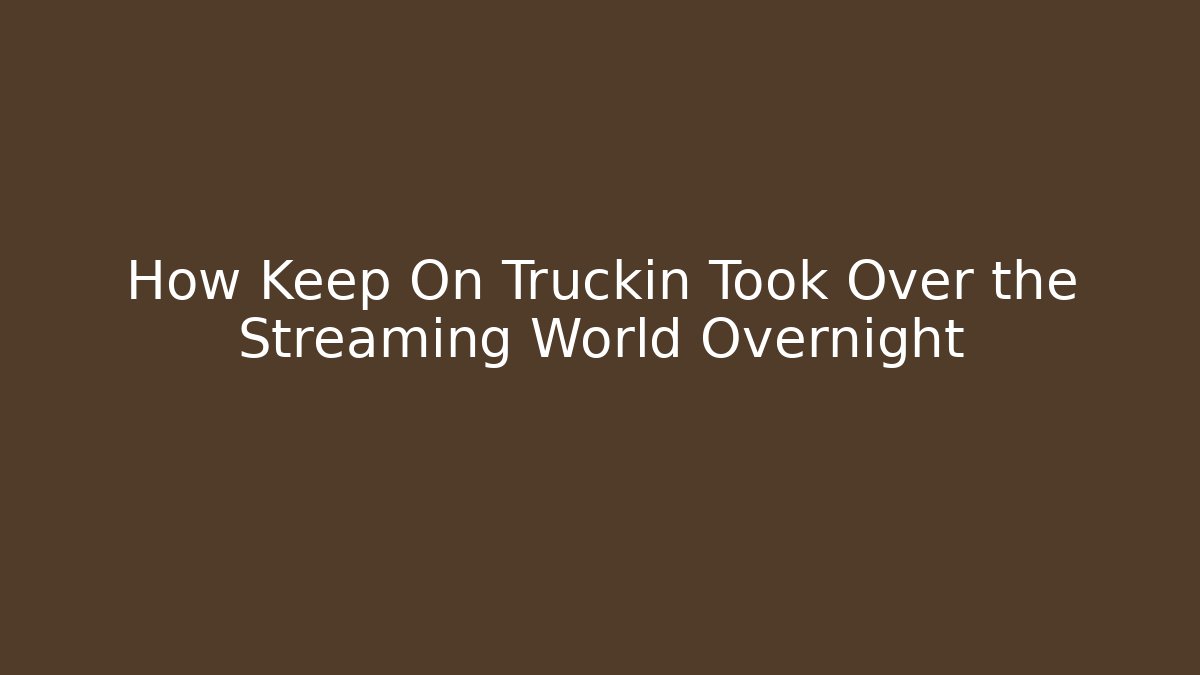 How Keep On Truckin Took Over the Streaming World Overnight