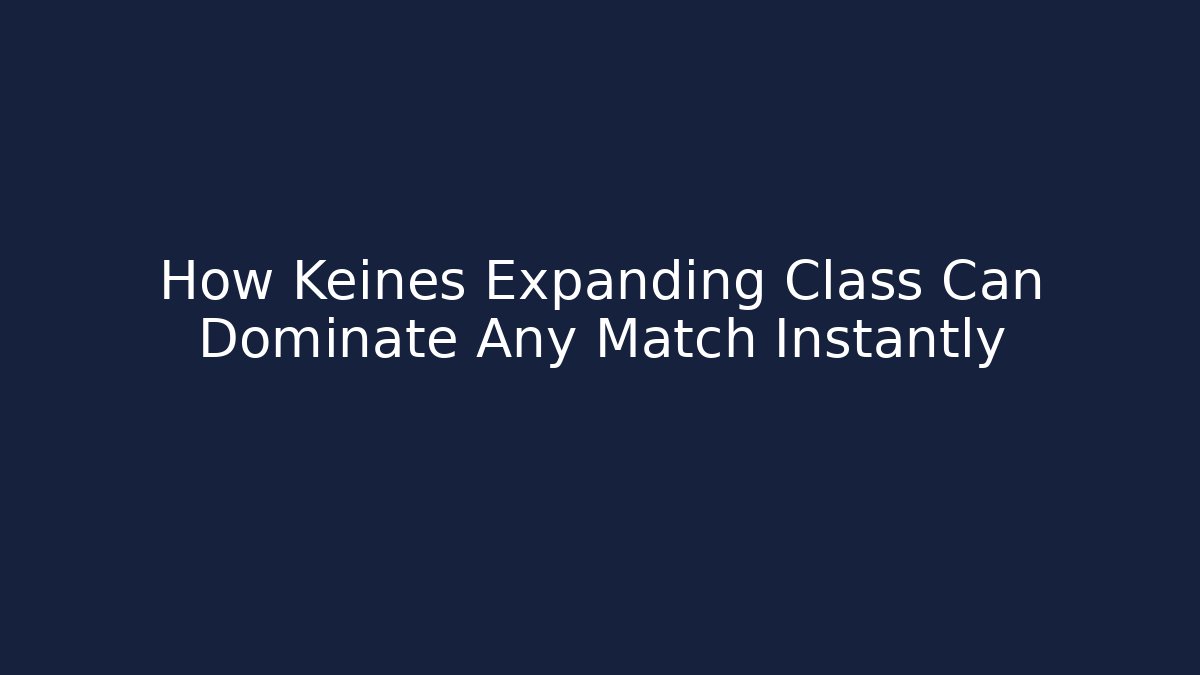 How Keines Expanding Class Can Dominate Any Match Instantly