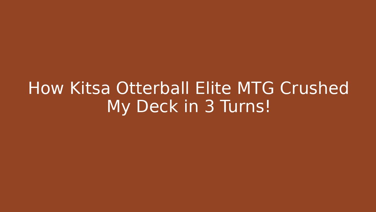 How Kitsa Otterball Elite MTG Crushed My Deck in 3 Turns!