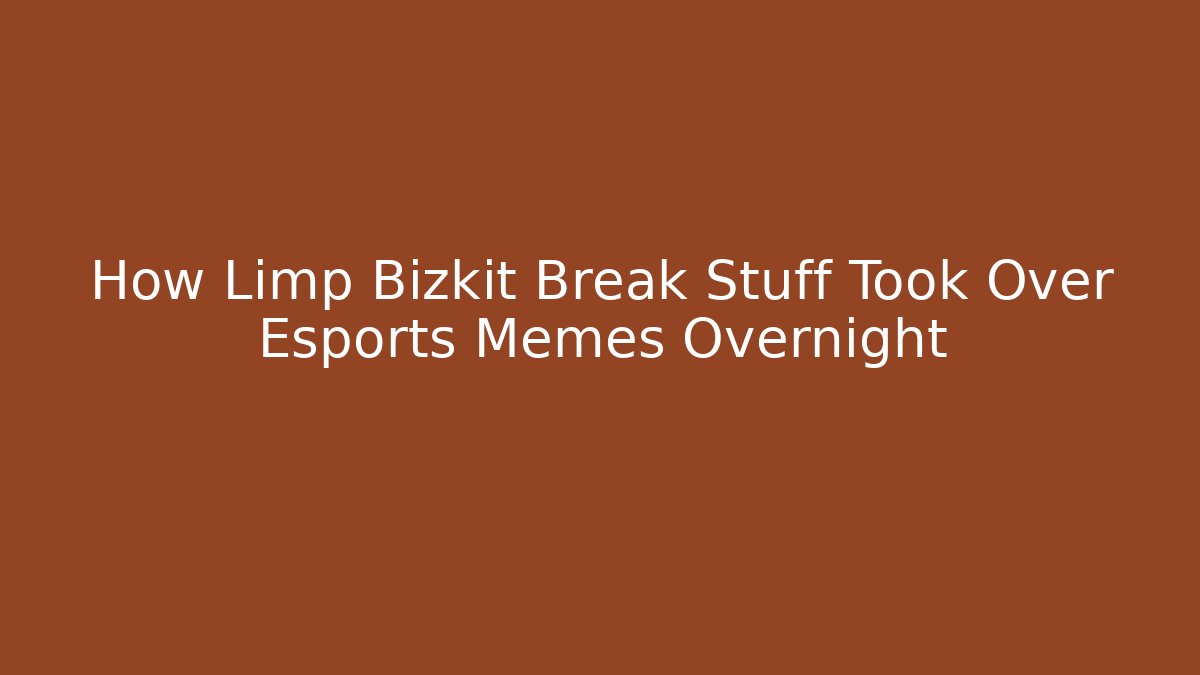 How Limp Bizkit Break Stuff Took Over Esports Memes Overnight