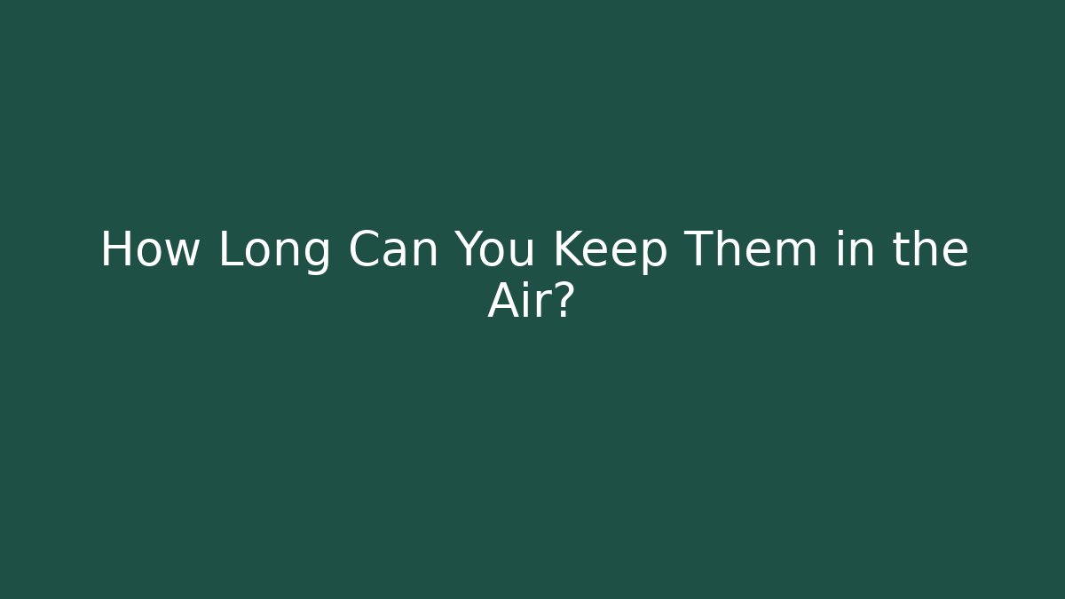 How Long Can You Keep Them in the Air?