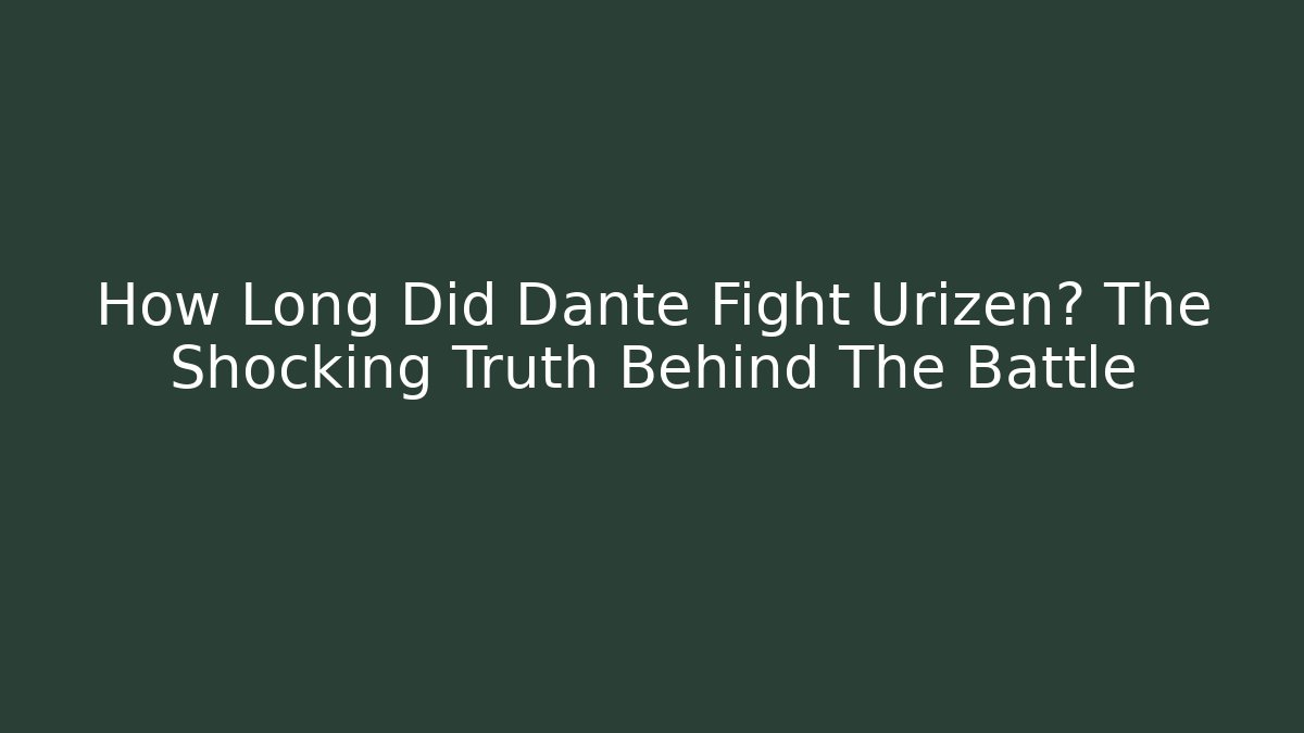 How Long Did Dante Fight Urizen? The Shocking Truth Behind The Battle