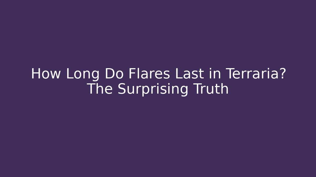 How Long Do Flares Last in Terraria? The Surprising Truth