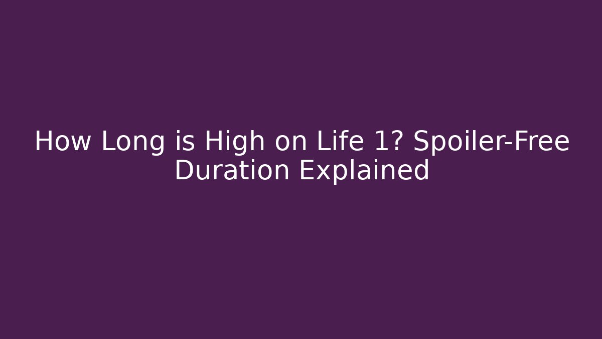How Long is High on Life 1? Spoiler-Free Duration Explained - Create More Assets