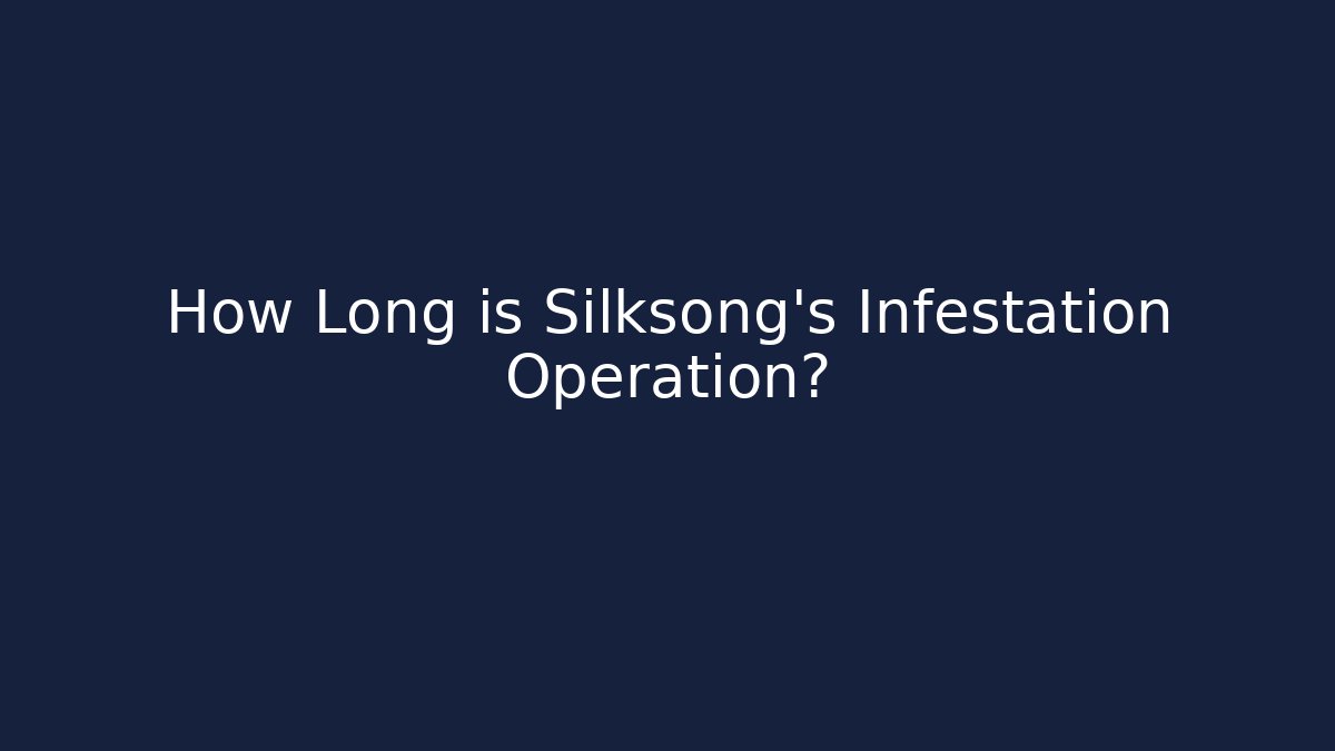 How Long is Silksong's Infestation Operation?