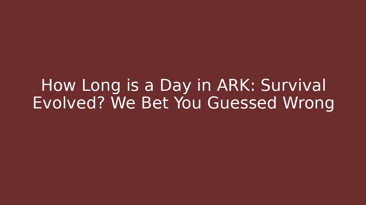 How Long is a Day in ARK: Survival Evolved? We Bet You Guessed Wrong