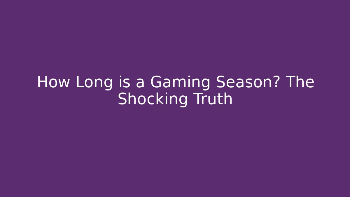How Long is a Gaming Season? The Shocking Truth