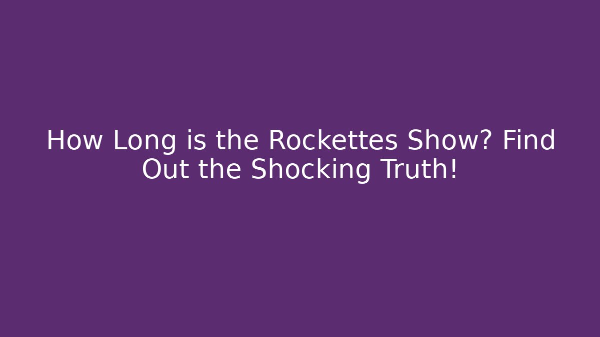 How Long is the Rockettes Show? Find Out the Shocking Truth!