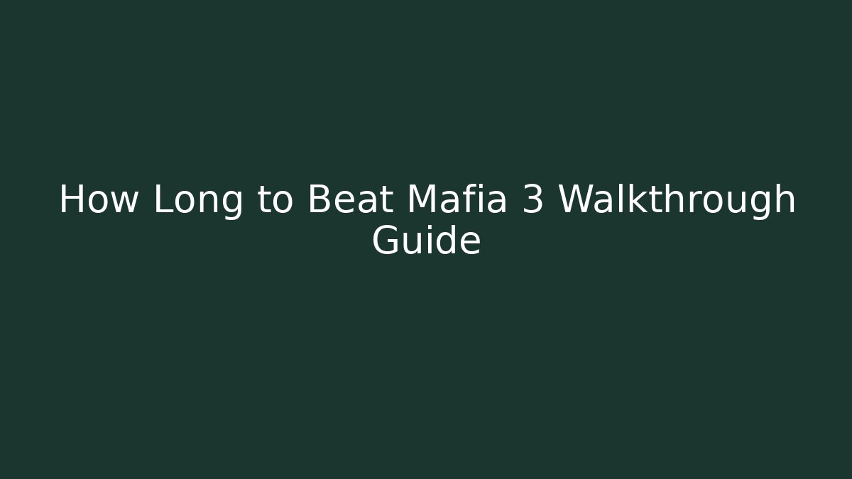 How Long to Beat Mafia 3 Walkthrough Guide - Create More Assets