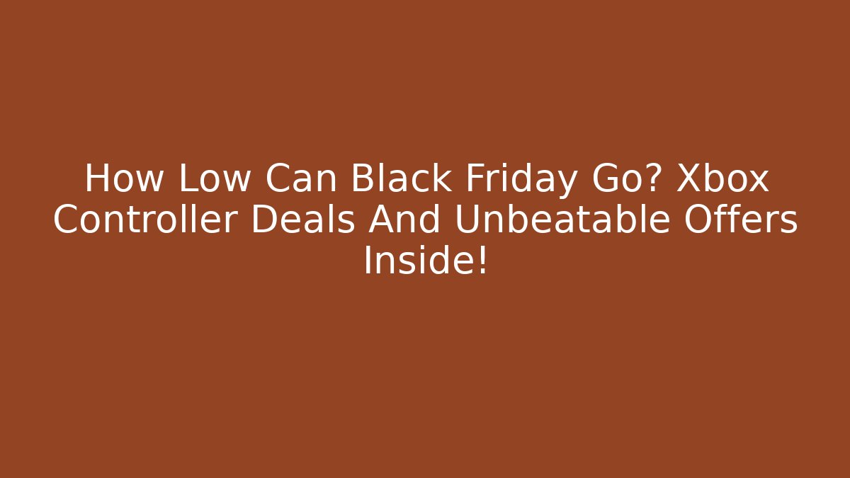 How Low Can Black Friday Go? Xbox Controller Deals And Unbeatable Offers Inside!