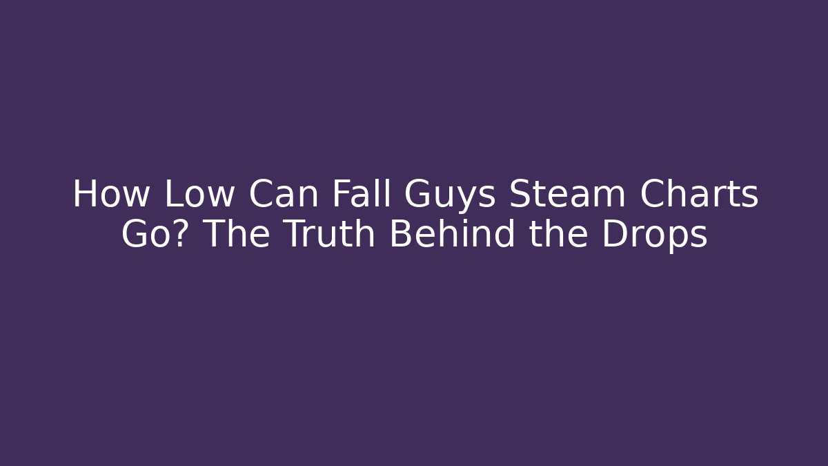 How Low Can Fall Guys Steam Charts Go? The Truth Behind the Drops