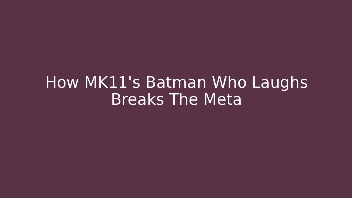 How MK11's Batman Who Laughs Breaks The Meta