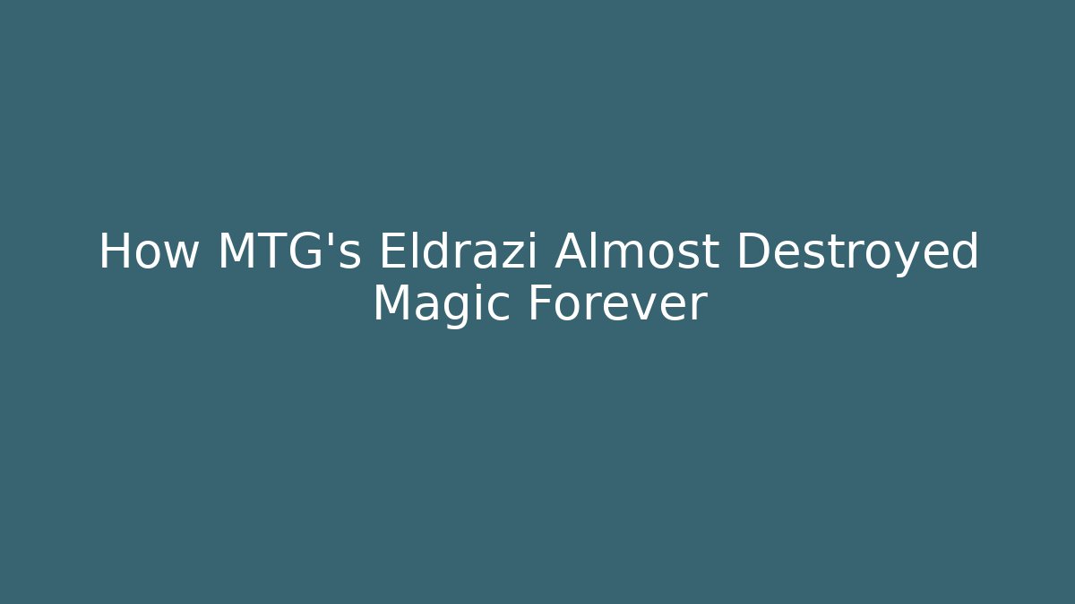 How MTG's Eldrazi Almost Destroyed Magic Forever