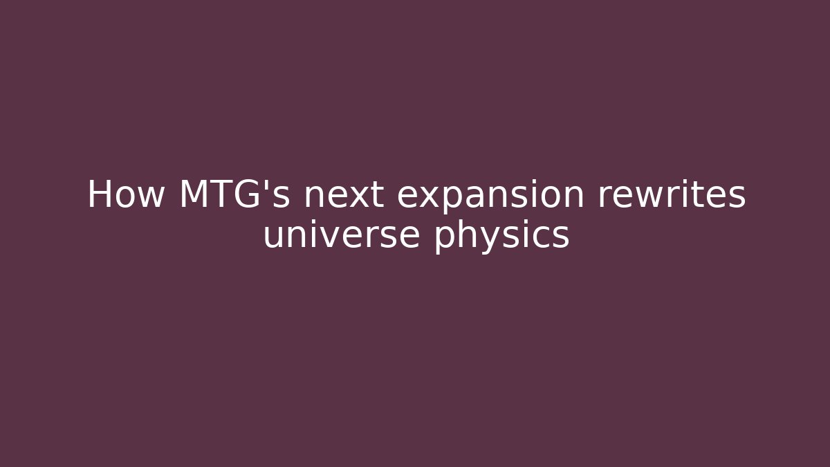 How MTG's next expansion rewrites universe physics - Create More Assets