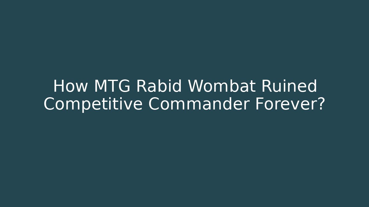 How MTG Rabid Wombat Ruined Competitive Commander Forever? - Create More Assets