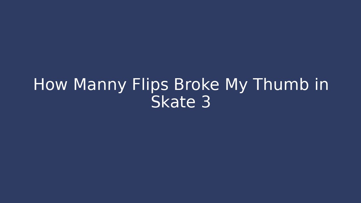 How Manny Flips Broke My Thumb in Skate 3
