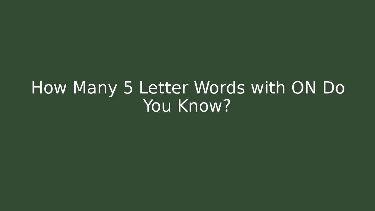 How Many 5 Letter Words with ON Do You Know? - Create More Assets