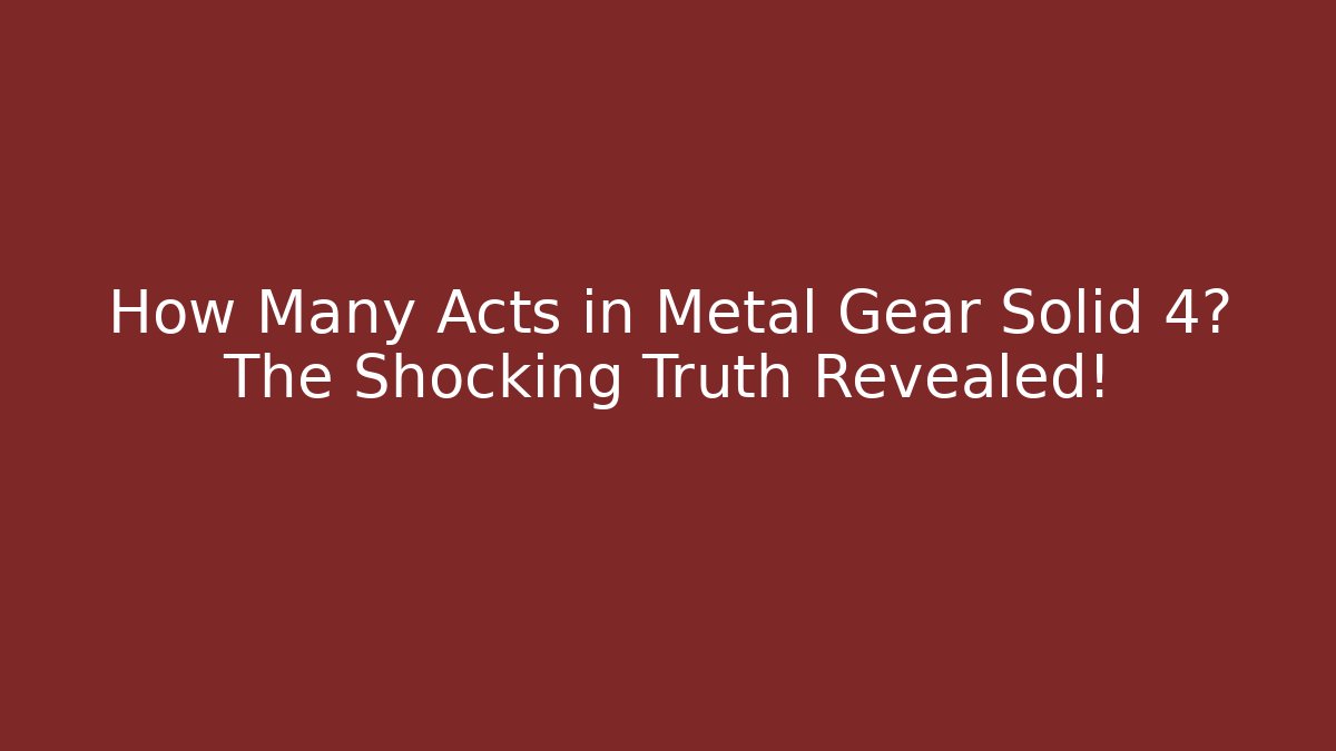 How Many Acts in Metal Gear Solid 4? The Shocking Truth Revealed! - Create More Assets