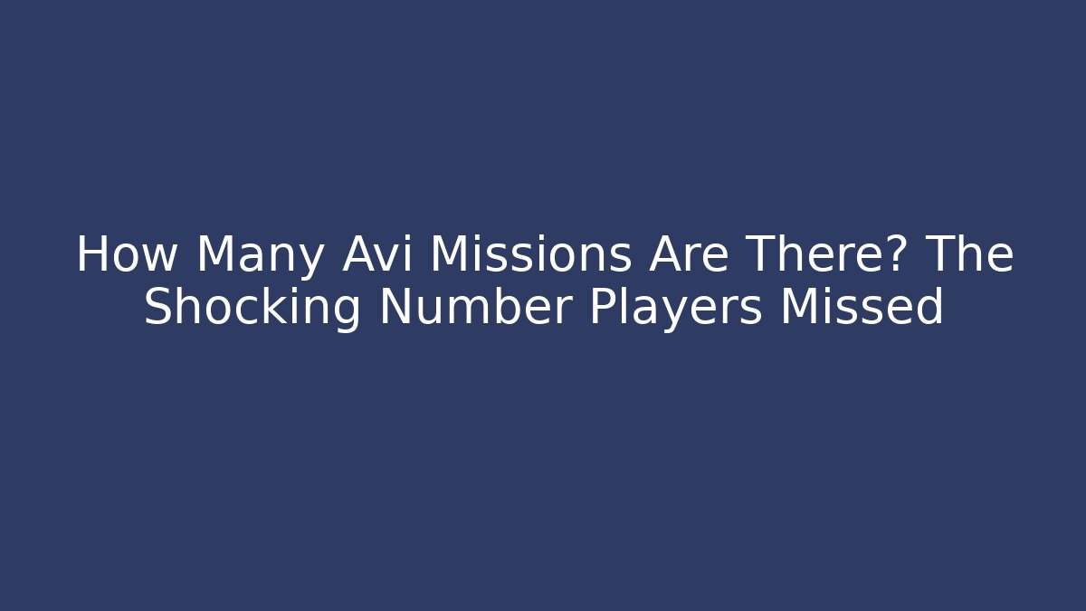 How Many Avi Missions Are There? The Shocking Number Players Missed