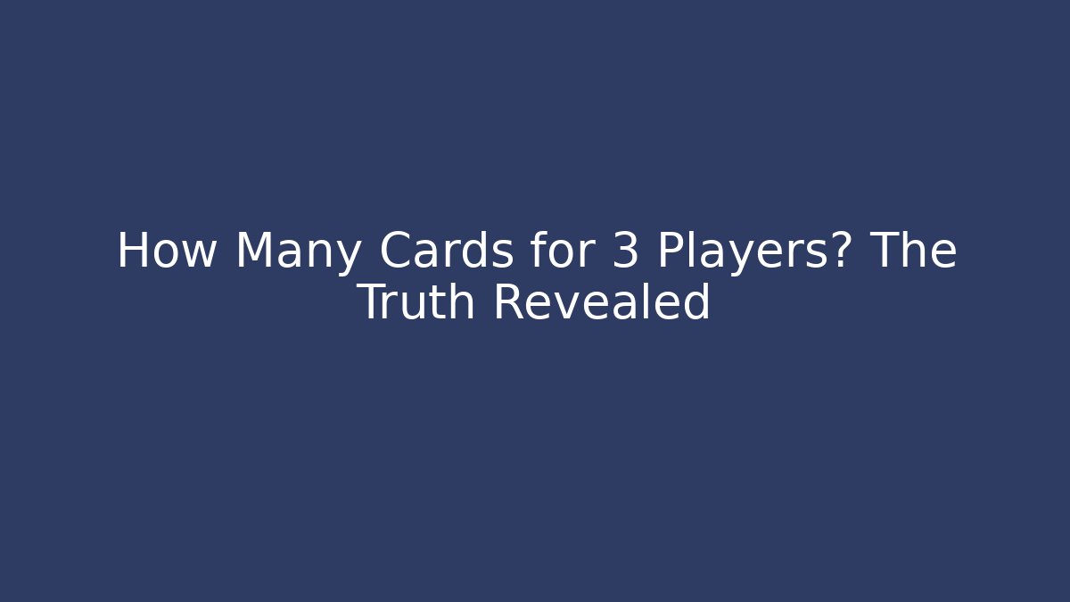 How Many Cards for 3 Players? The Truth Revealed