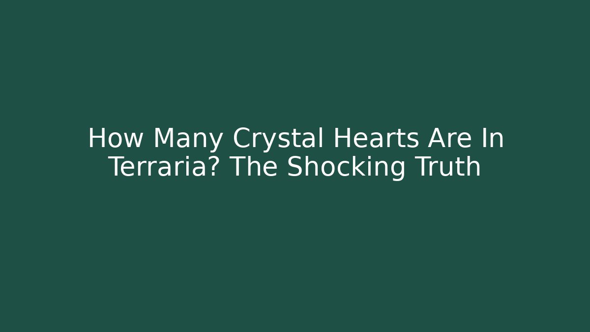 How Many Crystal Hearts Are In Terraria? The Shocking Truth