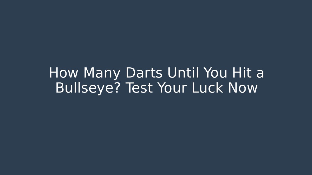 How Many Darts Until You Hit a Bullseye? Test Your Luck Now