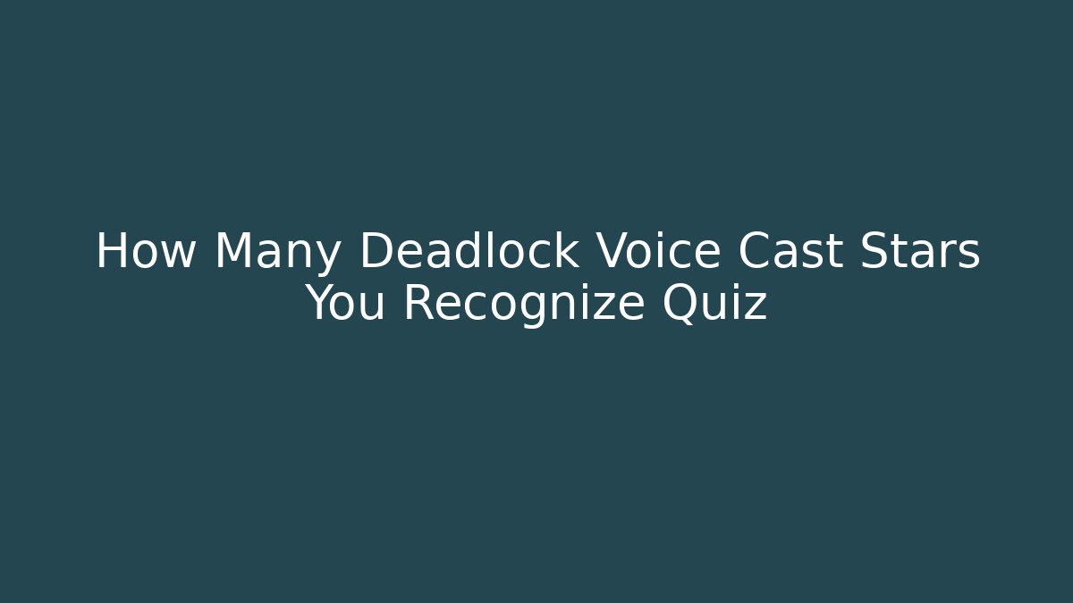 How Many Deadlock Voice Cast Stars You Recognize Quiz - Create More Assets