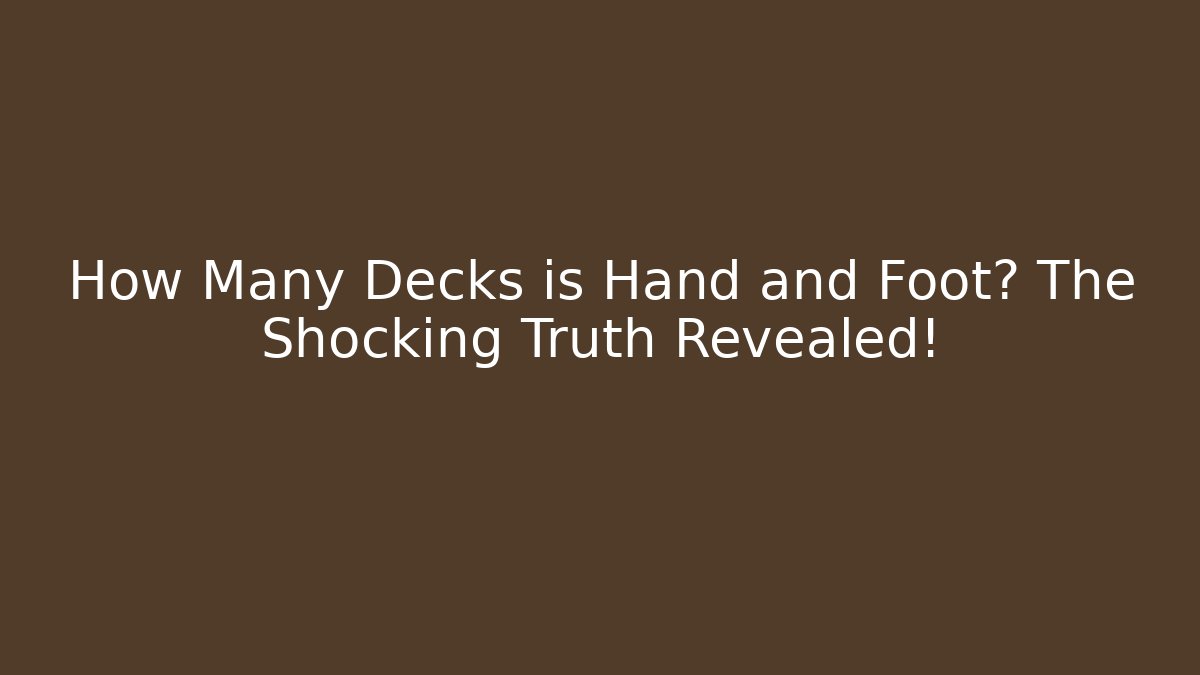 How Many Decks is Hand and Foot? The Shocking Truth Revealed!