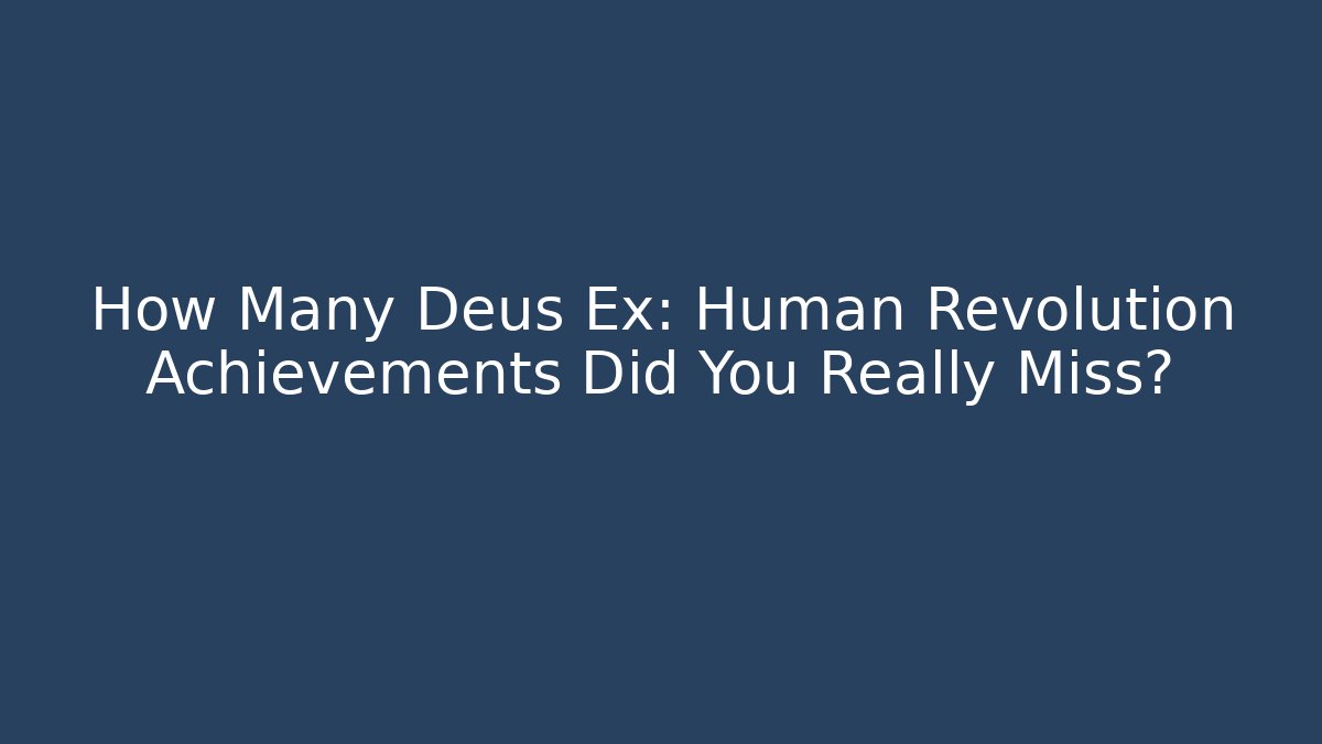 How Many Deus Ex: Human Revolution Achievements Did You Really Miss?