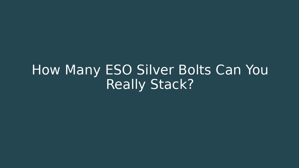 How Many ESO Silver Bolts Can You Really Stack? - Create More Assets
