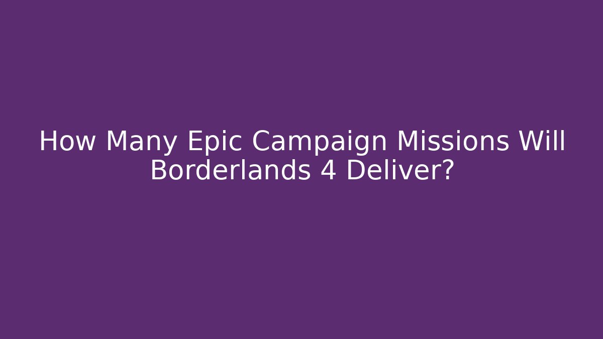 How Many Epic Campaign Missions Will Borderlands 4 Deliver?