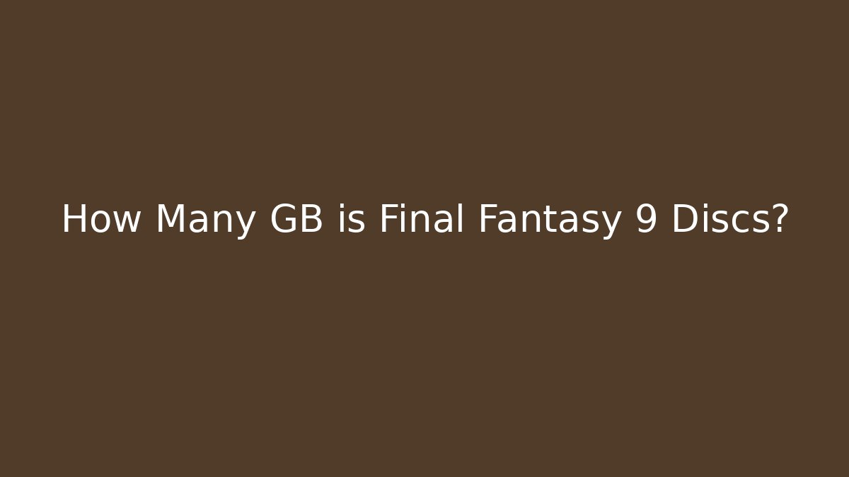 How Many GB is Final Fantasy 9 Discs?