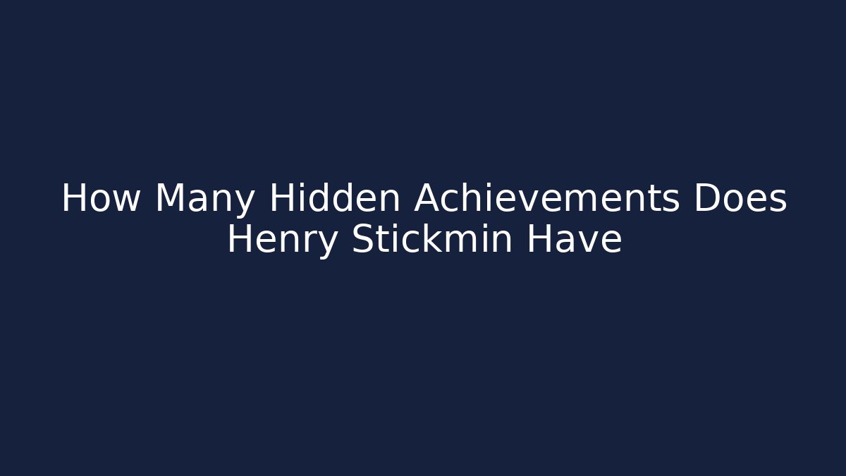 How Many Hidden Achievements Does Henry Stickmin Have