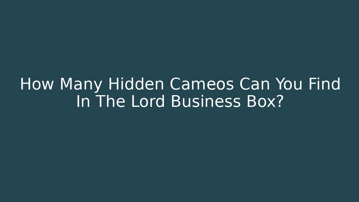 How Many Hidden Cameos Can You Find In The Lord Business Box?