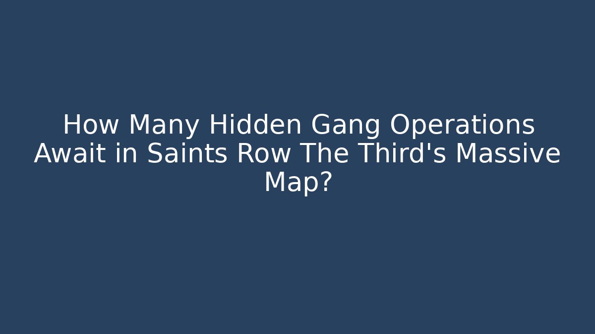 How Many Hidden Gang Operations Await in Saints Row The Third's Massive Map?
