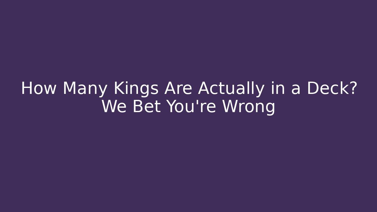 How Many Kings Are Actually in a Deck? We Bet You're Wrong