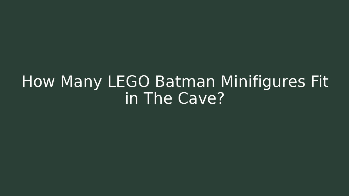 How Many LEGO Batman Minifigures Fit in The Cave?