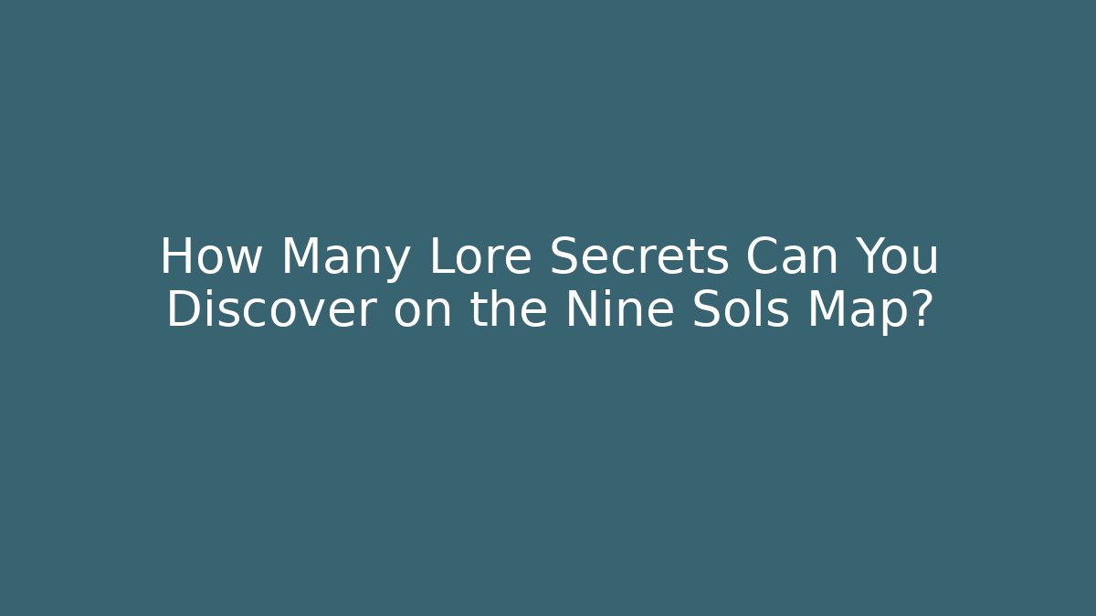 How Many Lore Secrets Can You Discover on the Nine Sols Map?