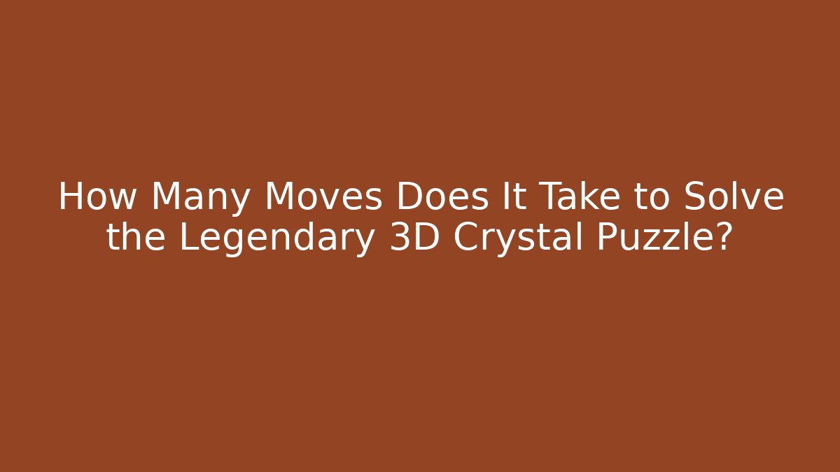 How Many Moves Does It Take to Solve the Legendary 3D Crystal Puzzle?