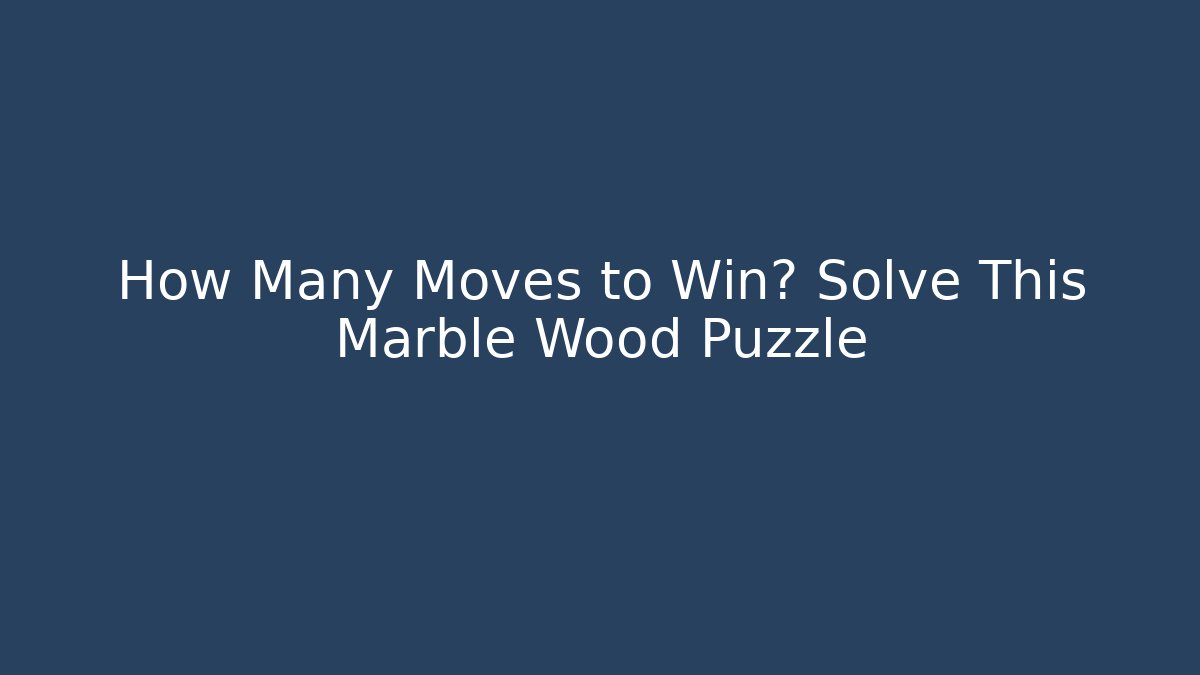 How Many Moves to Win? Solve This Marble Wood Puzzle