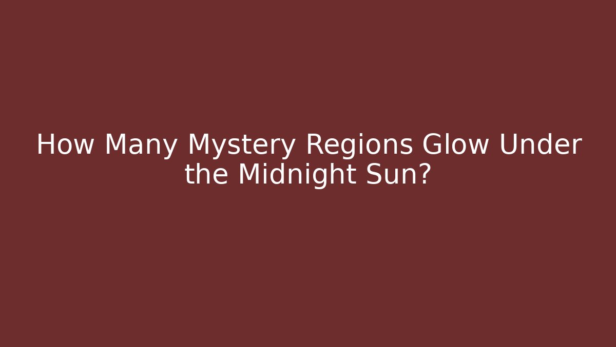 How Many Mystery Regions Glow Under the Midnight Sun?