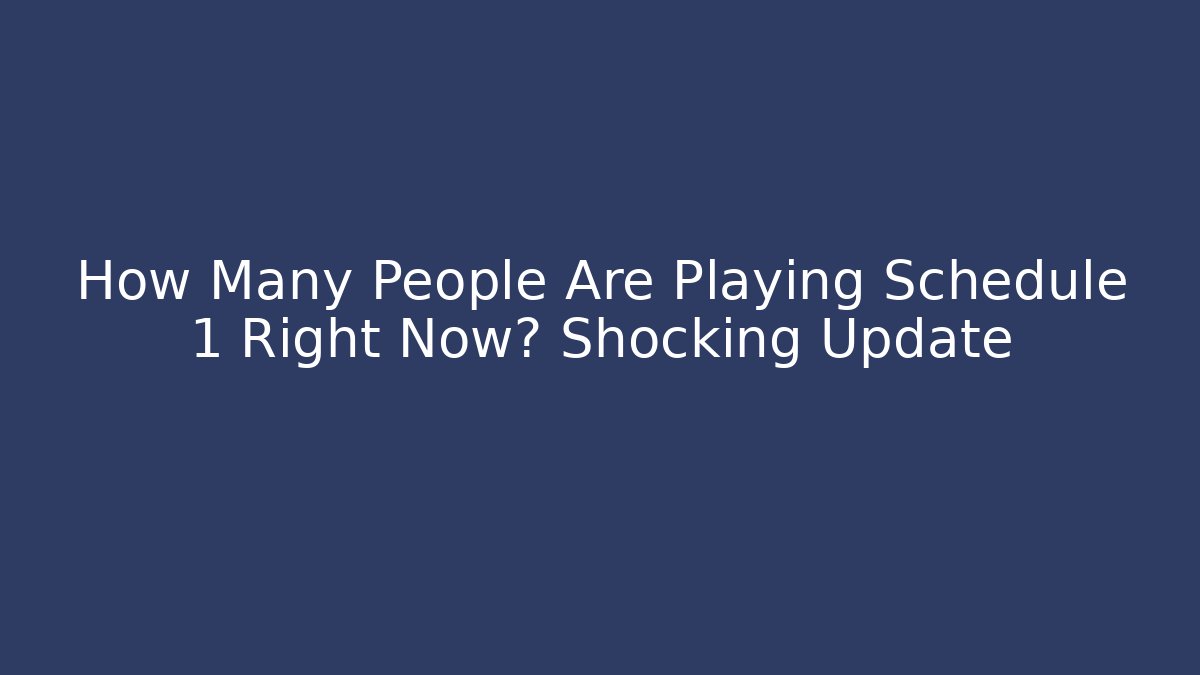 How Many People Are Playing Schedule 1 Right Now? Shocking Update - Create More Assets