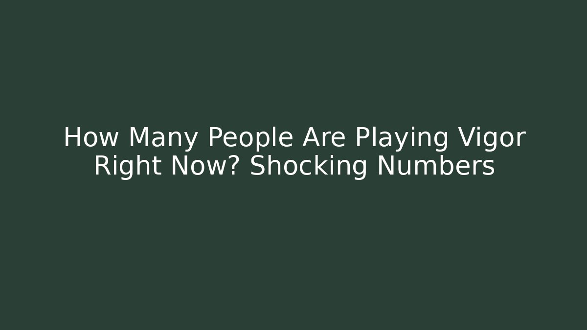 How Many People Are Playing Vigor Right Now? Shocking Numbers